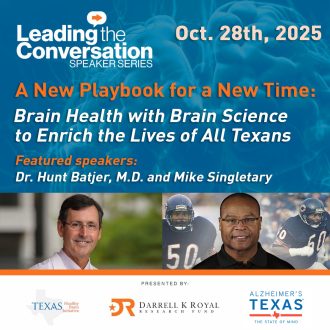 Leading the Conversation Speaker Series, October 28th, 2025: A New Playbook for a New Time: Brain Health with Brain Science to Enrich the Lives of All Texans, with featured speakers Dr. Hunt Batjer, M.D. and Mike Singletary
